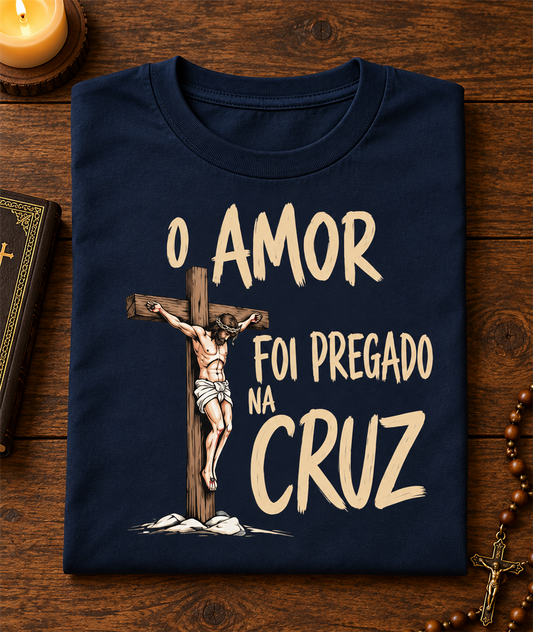 Camiseta O Amor Foi Pregado Na Cruz