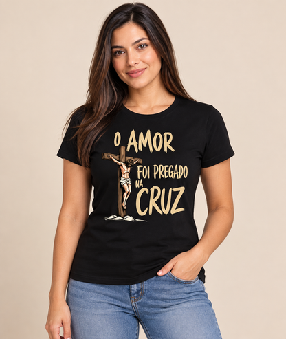 Camiseta O Amor Foi Pregado Na Cruz